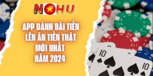 App Đánh Bài Tiến Lên Ăn Tiền Thật Mới Nhất Năm 2024