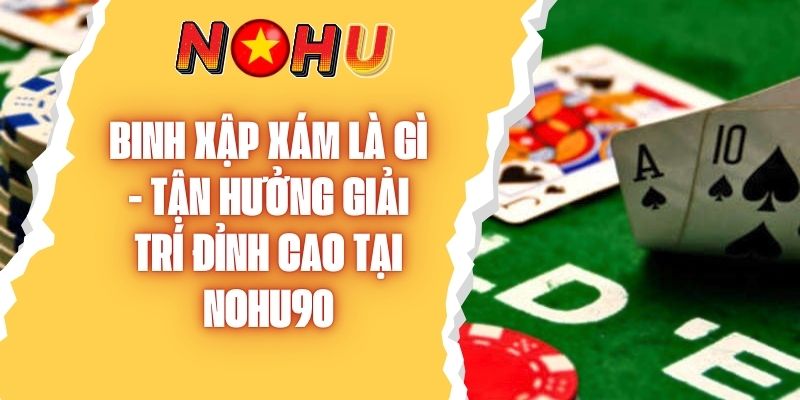 Binh Xập Xám Là Gì - Tận Hưởng Giải Trí Đỉnh Cao Tại NOHU90