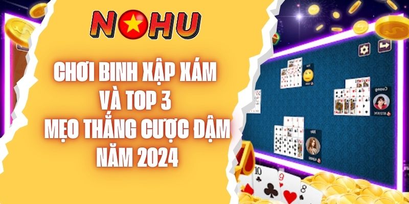 Chơi Binh Xập Xám Và Top 3 Mẹo Thắng Cược Đậm Năm 2024