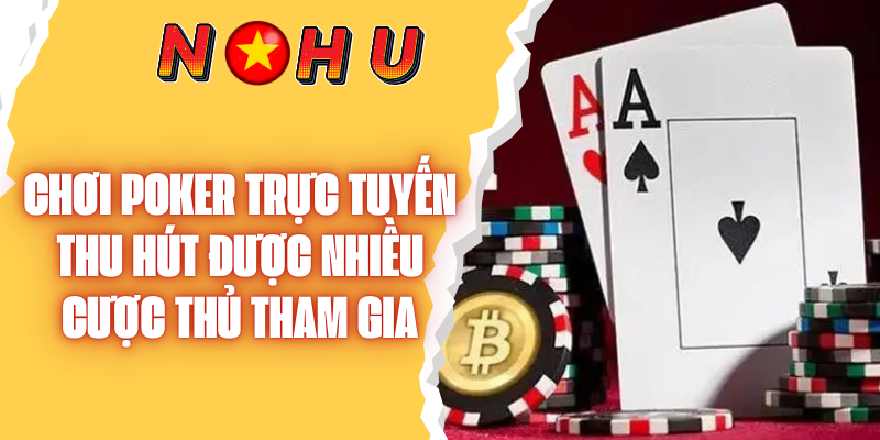 Chơi Poker Trực Tuyến Thu Hút Được Nhiều Cược Thủ Tham Gia