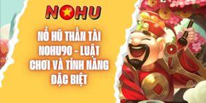 Nổ Hũ Thần Tài NOHU90 - Luật Chơi Và Tính Năng Đặc Biệt