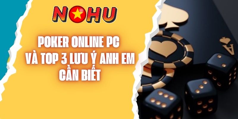 Poker Online PC Và Top 3 Lưu Ý Anh Em Cần Biết