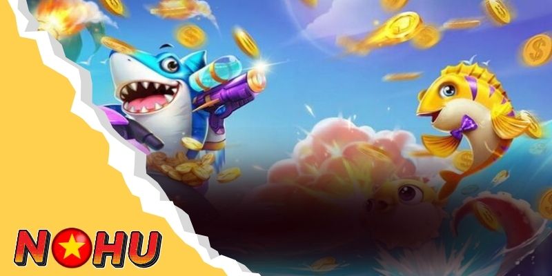 Tìm hiểu sảnh game bắn cá Nohu90