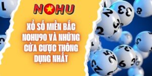 Xổ số miền Bắc NOHU90 Và Những Cửa Cược Thông Dụng Nhất