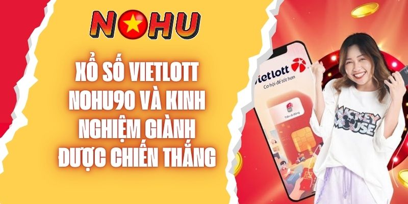 Xổ Số Vietlott Nohu90 Và Kinh Nghiệm Giành Được Chiến Thắng